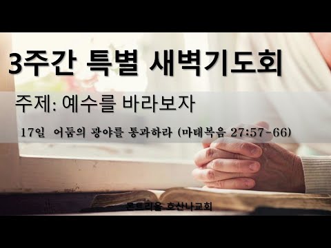 [특별새벽기도회]예수를 바라보자_17일차
